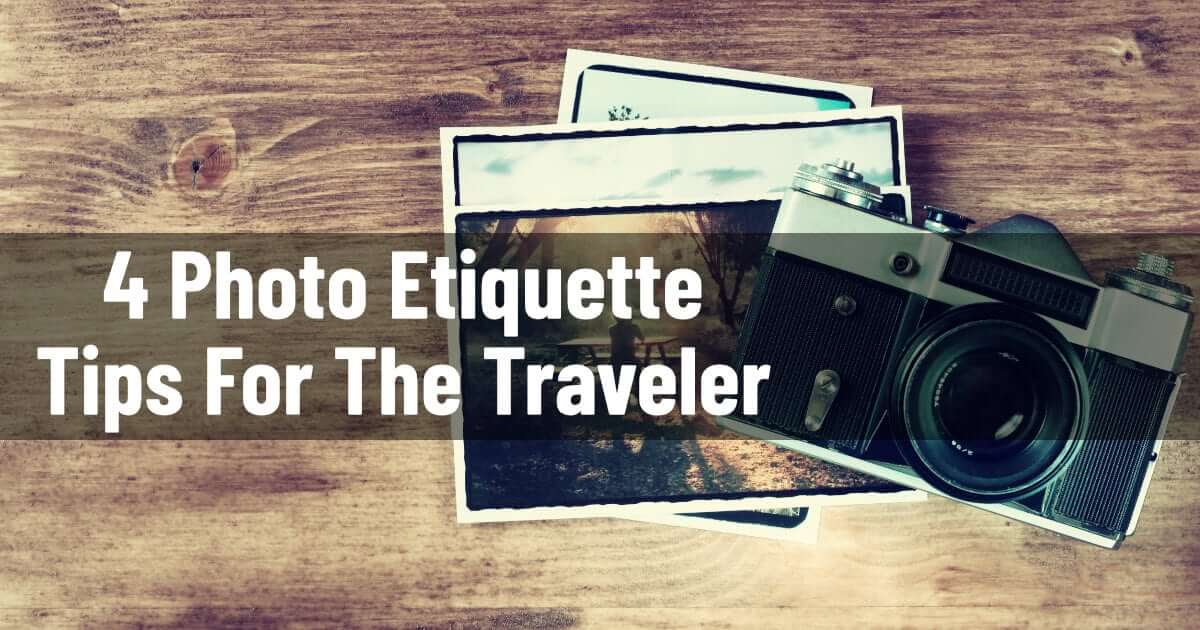 4 Photo Etiquette Tips For The Traveler
