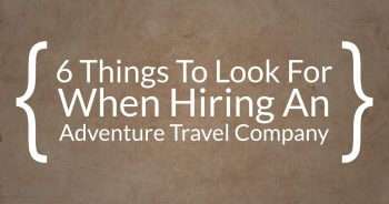 6 Things To Look For When Hiring An Adventure Travel Company