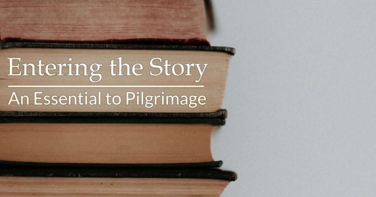 Entering the Story - An Essential to Pilgrimage