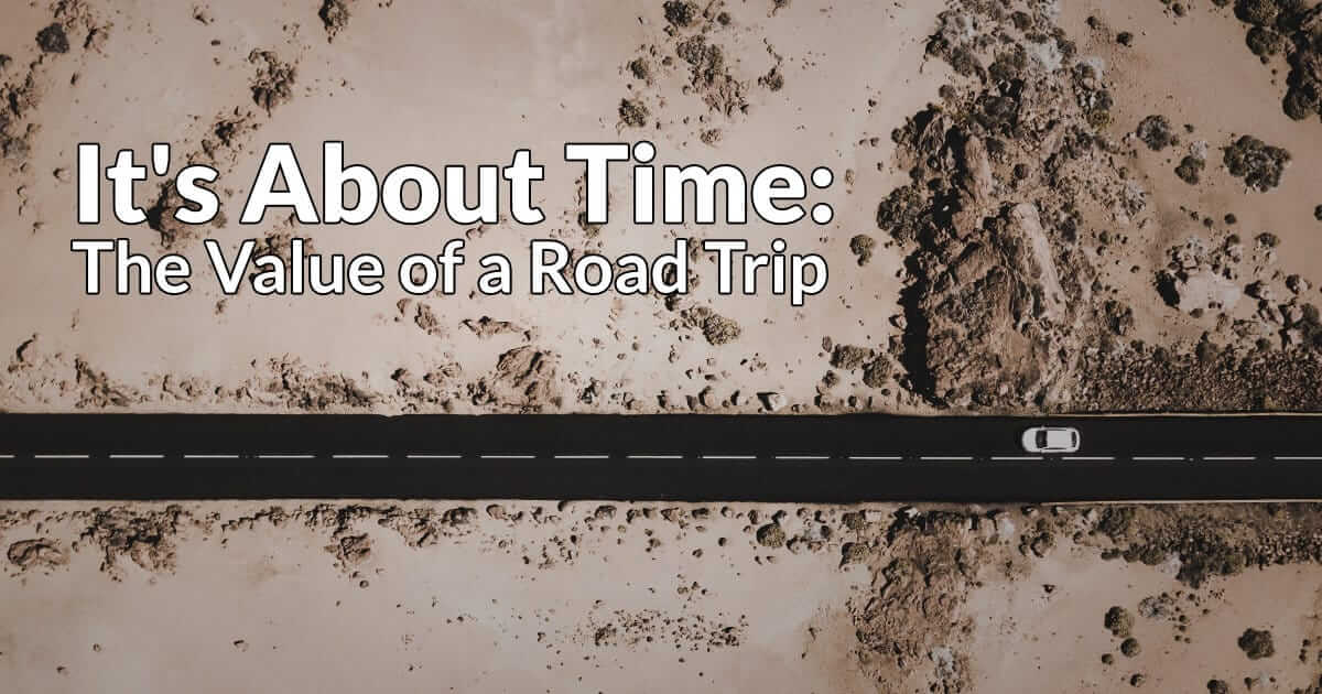 It's About Time: The Value of a Road Trip