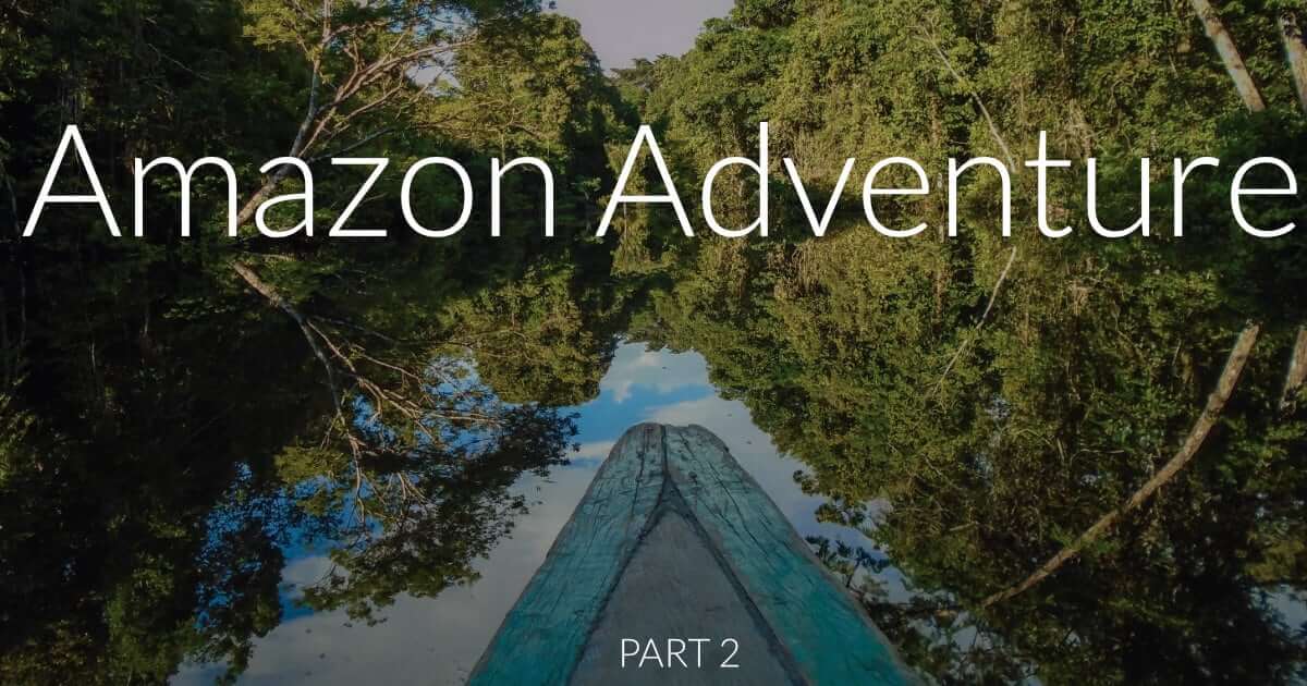 Amazon Adventure Part 2