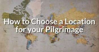 How to Choose a Location for your Pilgrimage